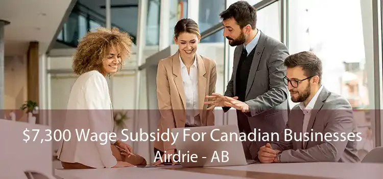 $7,300 Wage Subsidy For Canadian Businesses Airdrie - AB